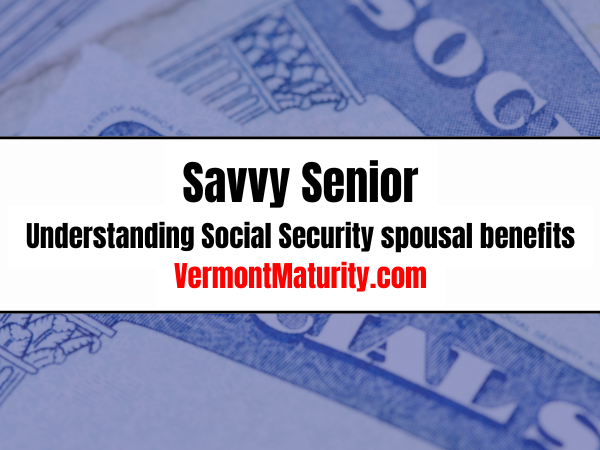 Savvy Senior: Understanding Social Security spousal benefits